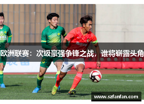 欧洲联赛：次级豪强争锋之战，谁将崭露头角