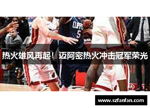 热火雄风再起！迈阿密热火冲击冠军荣光