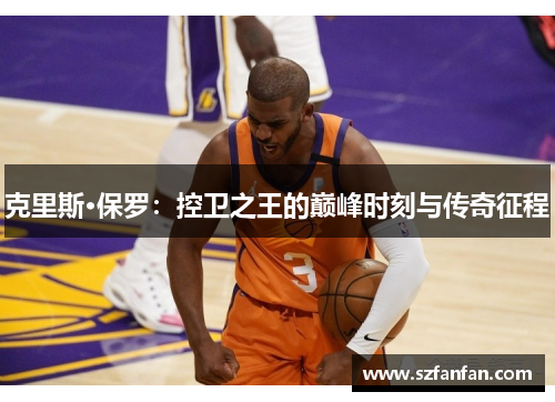 克里斯·保罗：控卫之王的巅峰时刻与传奇征程