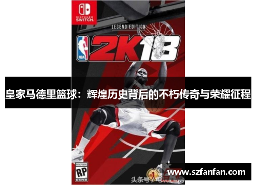 皇家马德里篮球：辉煌历史背后的不朽传奇与荣耀征程