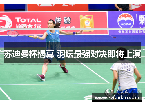 苏迪曼杯揭幕 羽坛最强对决即将上演