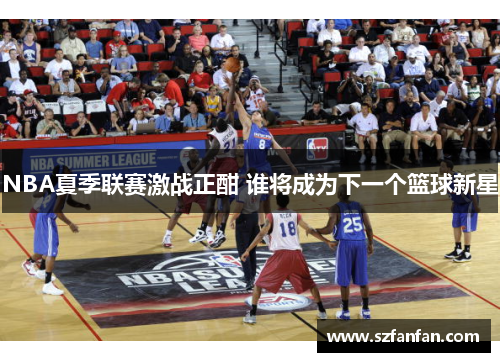 NBA夏季联赛激战正酣 谁将成为下一个篮球新星