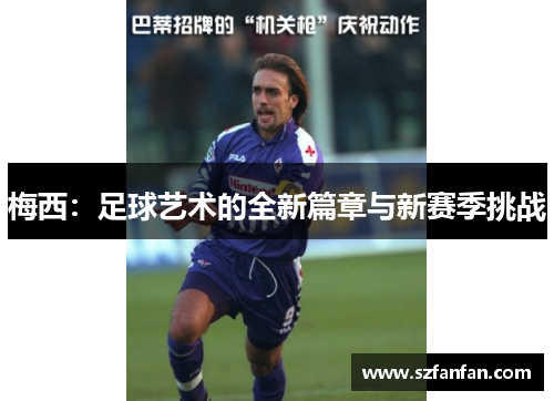 梅西：足球艺术的全新篇章与新赛季挑战