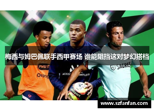 梅西与姆巴佩联手西甲赛场 谁能阻挡这对梦幻搭档